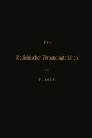 Die Medicinischen Verbandmaterialien mit besonderer Berücksichtigung ihrer Gewinnung, Fabrikation, Untersuchung und Werthbestimmung sowie ihrer Aufbewahrung und Verpackung de P. Zelis