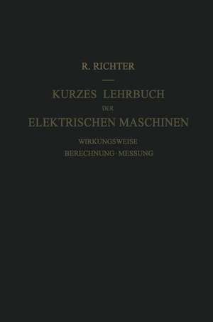 Kurzes Lehrbuch der Elektrischen Maschinen: Wirkungsweise · Berechnung · Messung de Rudolf Richter