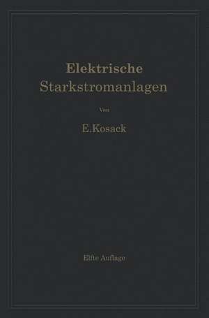 Elektrische Starkstromanlagen. Maschinen, Apparate, Schaltungen, Betrieb: Kurzgefaßtes Hilfsbuch für Ingenieure und Techniker und zum Gebrauch an technischen Lehranstalten de Emil Kosack