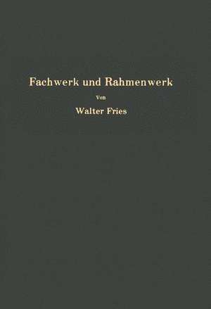 Fachwerk und Rahmenwerk: Ein systematischer Grundriß der Statik des ebenen Tragwerkes de Walter Fries