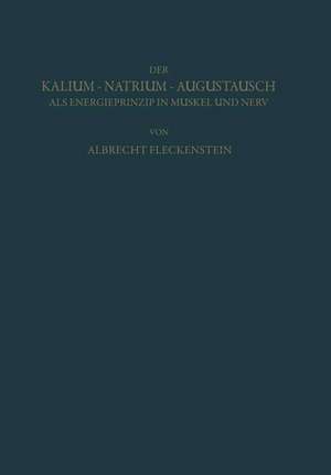 Der Kalium-Natrium-Austausch als Energieprinzip in Muskel und Nerv: Zugleich ein Grundriss der Allgemeinen Elektropharmakologie de Albrecht Fleckenstein