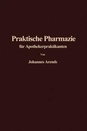 Einführung in die Praktische Pharmazie für Apothekerpraktikanten de J. Arends