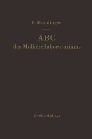 ABC des Molkereilaboratoriums: Anleitung zur Durchführung der gebräuchlichsten Untersuchungsverfahren für Milch und Milcherzeugnisse de E. Mundinger