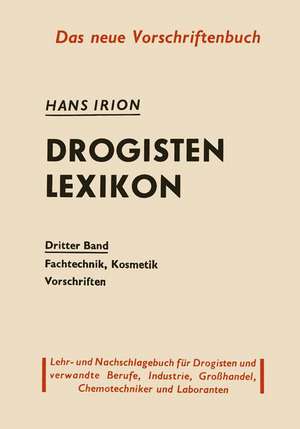 Drogisten-Lexikon: Ein Lehr- und Nachschlagebuch für Drogisten und verwandte Berufe, Chemotechniker Laboranten, Großhandel und Industrie Dritter Band Fachtechnik, Kosmetik, Vorschriften de Hans Irion