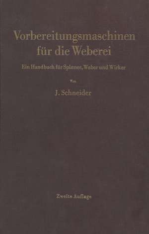 Vorbereitungsmaschinen für die Weberei: Ein Handbuch für Spinner, Weber und Wirker de Josef Schneider