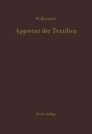 Appretur der Textilien: Mechanische und Chemische Technologie der Ausrüstung de W. Bernard