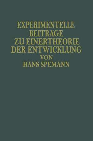 Experimentelle Beiträge zu Einer Theorie der Entwicklung: Deutsche Ausgabe der Silliman Lectures Gehalten an der Yale University im Spätjahr 1933 de Hans Spemann