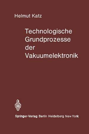 Technologische Grundprozesse der Vakuumelektronik de H. Katz