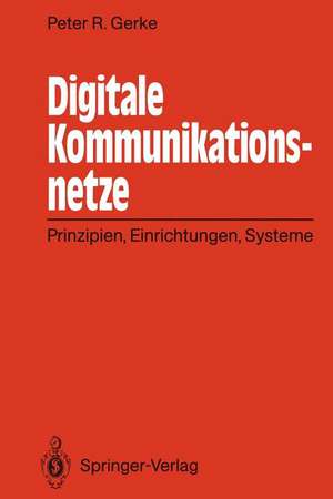 Digitale Kommunikationsnetze: Prinzipien, Einrichtungen, Systeme de Peter R. Gerke