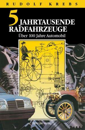 Fünf Jahrtausende Radfahrzeuge: 2 Jahrhunderte Straßenverkehr mit Wärmeenergie. Über 100 Jahre Automobile de Rudolf Krebs