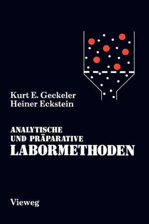 Analytische und Präparative Labormethoden: Grundlegende Arbeitstechniken für Chemiker, Biochemiker, Mediziner, Pharmazeuten und Biologen de Kurt E. Geckeler