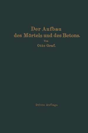 Der Aufbau des Mörtels und des Betons: Untersuchungen über die zweckmäßige Zusammensetzung der Mörtel und des Betons. Hilfsmittel zur Vorausbestimmung der Festigkeitseigenschaften des Betons auf der Baustelle. Versuchsergebnisse und Erfahrungen aus der Materialprüfungsanstalt an der Technischen Hochschule Stuttgart de Otto Graf