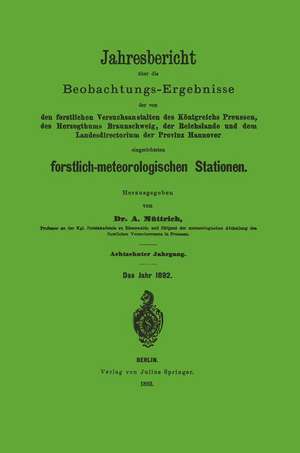 Jahresbericht über die Beobachtungs-Ergebnisse: Den forstlichen Versuchsanstalten des Königreichs Preusssen, des Herzogthums Braunschweig, der Reichslande und dem Landesdirectorium der Provinz Hannover eingerichteten forstlich-meteorologischen Stationen de A. Müttrich