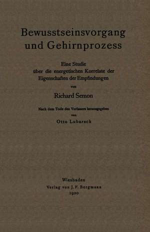 Bewusstseinsvorgang und Gehirnprozess: Eine Studie über die energetischen Korrelate der Eigenschaften der Empfindungen de Richard Semon