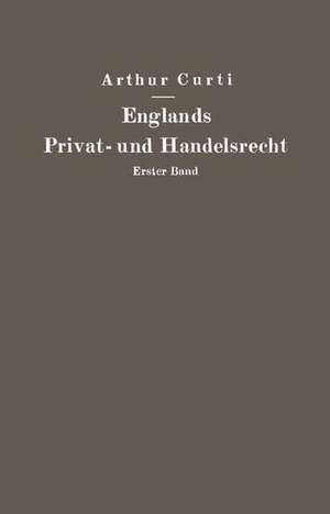 Englands Privat- und Handelsrecht: Erster Band Personen-, Familien-, Sachen- und Erbrecht de Arthur Curti