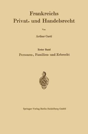 Frankreichs Privat- und Handelsrecht: Erster Band Personen-, Familien- und Erbrecht de Arthur Curti