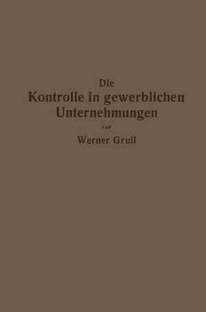 Die Kontrolle in gewerblichen Unternehmungen: Grundzüge der Kontrolltechnik de Werner Grull