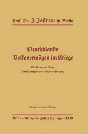 Deutschlands Volksvermögen im Kriege: Ein Beitrag zur Frage: Vermögensopfer und Kriegsentschädigung de J. Jastrow