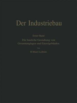 Der Industriebau: Erster Band: Die bauliche Gestaltung von Gesamtanlagen und Einzelgebäuden de Hermann Maier-Leibnitz