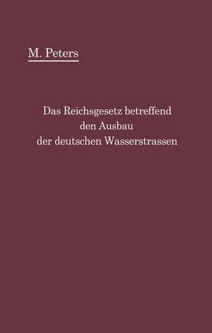 Das Reichsgesetz betreffend den Ausbau der deutschen Wasserstraßen und die Erhebung von Schiffahrtsabgaben vom 24. Dezember 1911: mit Einleitung und Kommentar de Max Peters