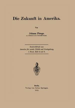 Die Zukunft in Amerika: Sonderabdruck aus Annalen für soziale Politik und Gesetzgebung, 1.Band, Heft 4 und 5. de Johann Plenge