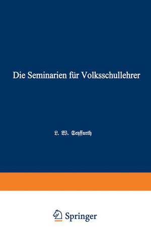 Die Seminarien für Volksschullehrer: Eine hiftorisch-pädagogische Skizze de L. W. Seyffarth