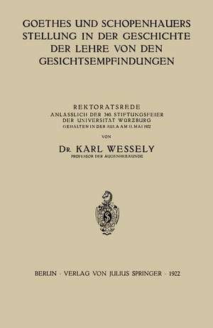 Goethes und Schopenhauers Stellung in der Geschichte der Lehre von den Gesichtsempfindungen: Rektoratsrede Anlässlich der 340. Stiftungsfeier der Universität Würzburg Gehalten in der Aula am 11. Mai 1922 de Karl Wessely