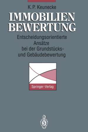 Immobilienbewertung: Entscheidungsorientierte Ansätze bei der Grundstücks- und Gebäudebewertung de Klaus P. Keunecke