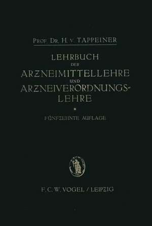 Lehrbuch der: Arzneimittellehre und Arzneiverordnungslehre: Unter Besonderer Berücksichtigung der Deutschen und Österreichischen Pharmakopoe de H. von Tappeiner