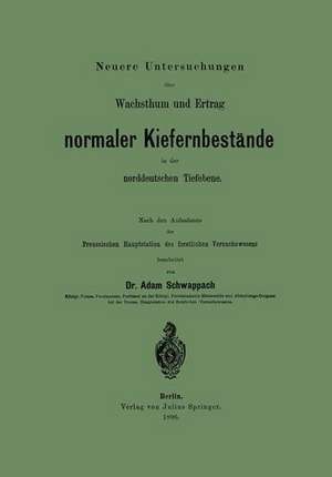 Neuere Untersuchungen über Wachsthum und Ertrag normaler Kiefernbestände in der norddeutschen Tiefebene: Nach den Aufnahmen der Preussischen Hauptstation des forstlichen Versuchswesens de Adam Schwappach