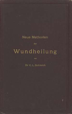 Neue Methoden der Wundheilung: Ihre Bedingungen und Vereinfachung für die Praxis de C.L. Schleich