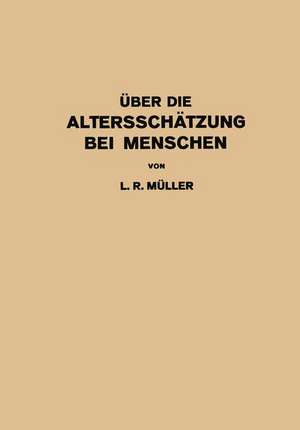 Über die Altersschätzung bei Menschen: Akademische Antrittsrede bei der Übernahme der Professur für Innere Medizin in Erlangen · Gehalten de L. R. Müller