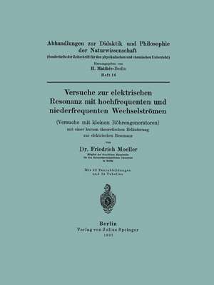 Versuche zur elektrischen Resonanz mit hochfrequenten und niederfrequenten Wechselströmen (Versuche mit kleinen Röhrengeneratoren) mit einer kurzen theoretischen Erläuterung zur elektrischen Resonanz de Friedrich Moeller