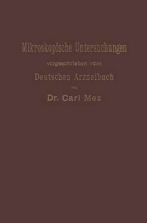 Mikroskopische Untersuchungen: Leitfaden für das mikroskopisch -pharmakognostische Praktikum an Hochschulen und für den Selbstunterricht de Carl Mez