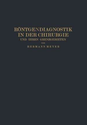 Röntgendiagnostik in der Chirurgie und Ihren Grenzgebieten de Hermann Meyer