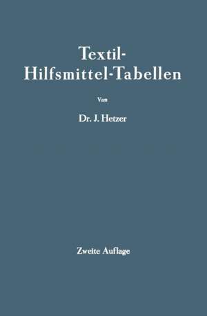 Textil-Hilfsmittel-Tabellen: (insbesondere Schaum-, Netz-, Wasch-, Reinigungs-, Dispergier- usw.-Mittel) de J. Hetzer