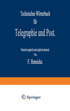 Technisches Wörterbuch für Telegraphie und Post: Deutsch-englisch und englisch-deutsch de F. Hennicke