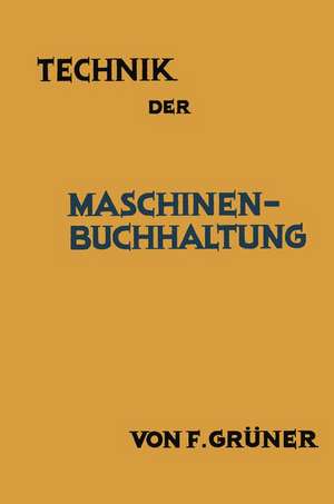 Technik der Maschinen-Buchhaltung: Grundsätze und Anwendungsbeispiele de F. Grüner