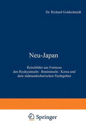 Neu-Japan: Reisebilder aus Formosa den Ryukyuinseln · Bonininseln · Korea und dem südmandschurischen Pachtgebiet de Richard Goldschmidt