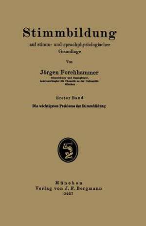 Stimmbildung auf stimm- und sprachphysiologischer Grundlage: Erster Band Die wichtigsten Probleme der Stimmbildung de Jörgen Forchhammer