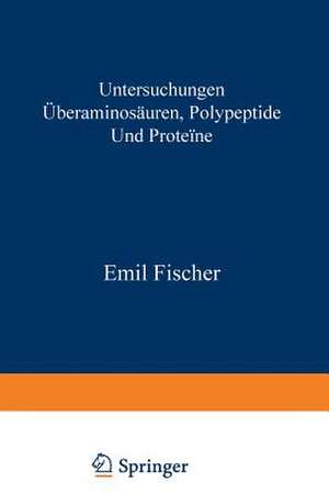 Untersuchungen über Aminosäuren, Polypeptide und Proteïne (1899–1906): Manuldruck 1925 de Emil Fischer