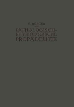 Pathologisch-Physiologische Propädeutik: Eine Einführung in die Pathologische Physiologie für Studierende und Ärzte de Max Bürger