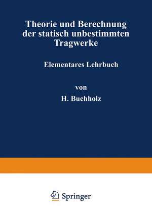 Theorie und Berechnung der statisch unbestimmten Tragwerke: Elementares Lehrbuch de H. Buchholz