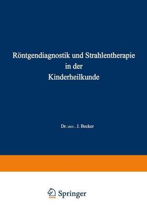 Röntgendiagnostik und Strahlentherapie in der Kinderheilkunde de Joseph Becker