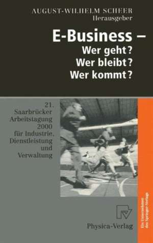 E-Business — Wer geht? Wer bleibt? Wer kommt?: 21. Saarbrücker Arbeitstagung 2000 für Industrie, Dienstleistung und Verwaltung de August-Wilhelm Scheer