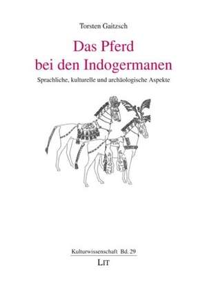 Das Pferd bei den Indogermanen de Torsten Gaitzsch