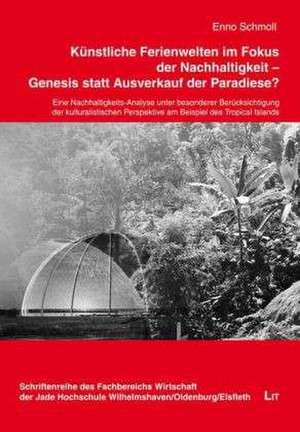 Künstliche Ferienwelten im Fokus der Nachhaltigkeit - Genesis statt Ausverkauf der Paradiese? de Enno Schmoll