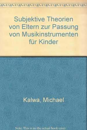 Subjektive Theorien von Eltern zur Passung von Musikinstrumenten für Kinder de Michael Kalwa