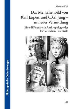 Das Menschenbild von Karl Jaspers und C.G. Jung - in neuer Vermittlung de Albrecht Kiel