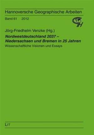 Nordwestdeutschland 2037 - Niedersachsen und Bremen in 25 Jahren de Jörg-Friedhelm Venzke